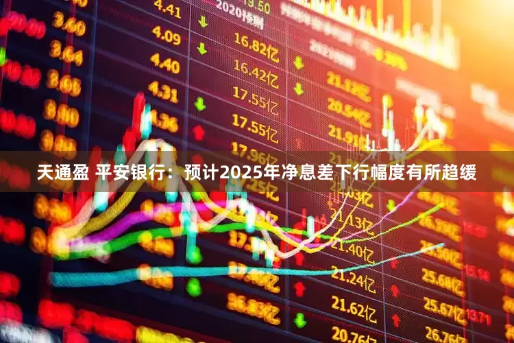 天通盈 平安银行：预计2025年净息差下行幅度有所趋缓